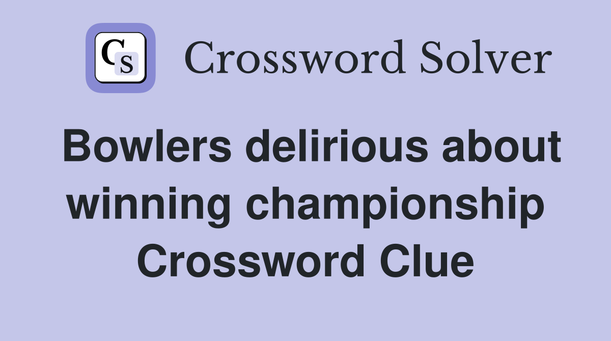 Bowlers delirious about winning championship Crossword Clue
