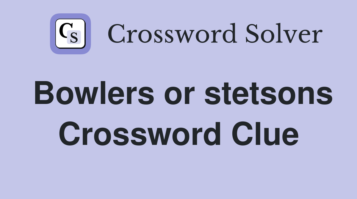 Bowlers or stetsons Crossword Clue