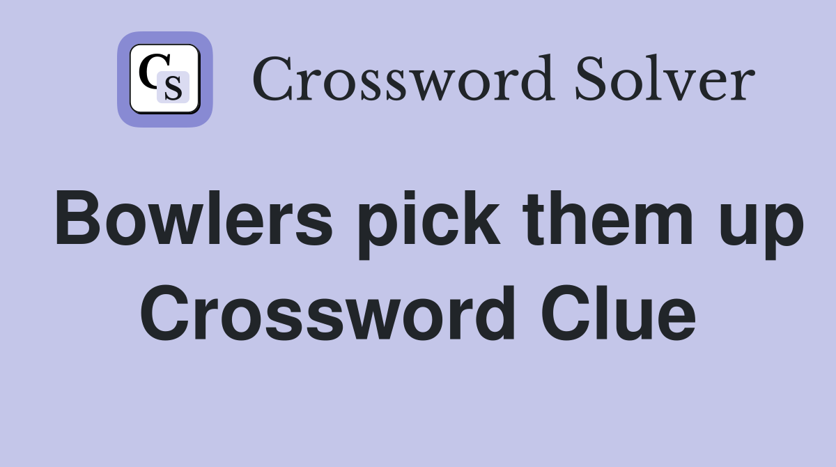 Bowlers pick them up Crossword Clue