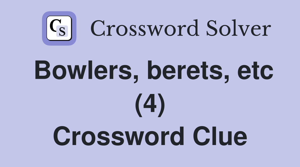 Bowlers, berets, etc (4) Crossword Clue