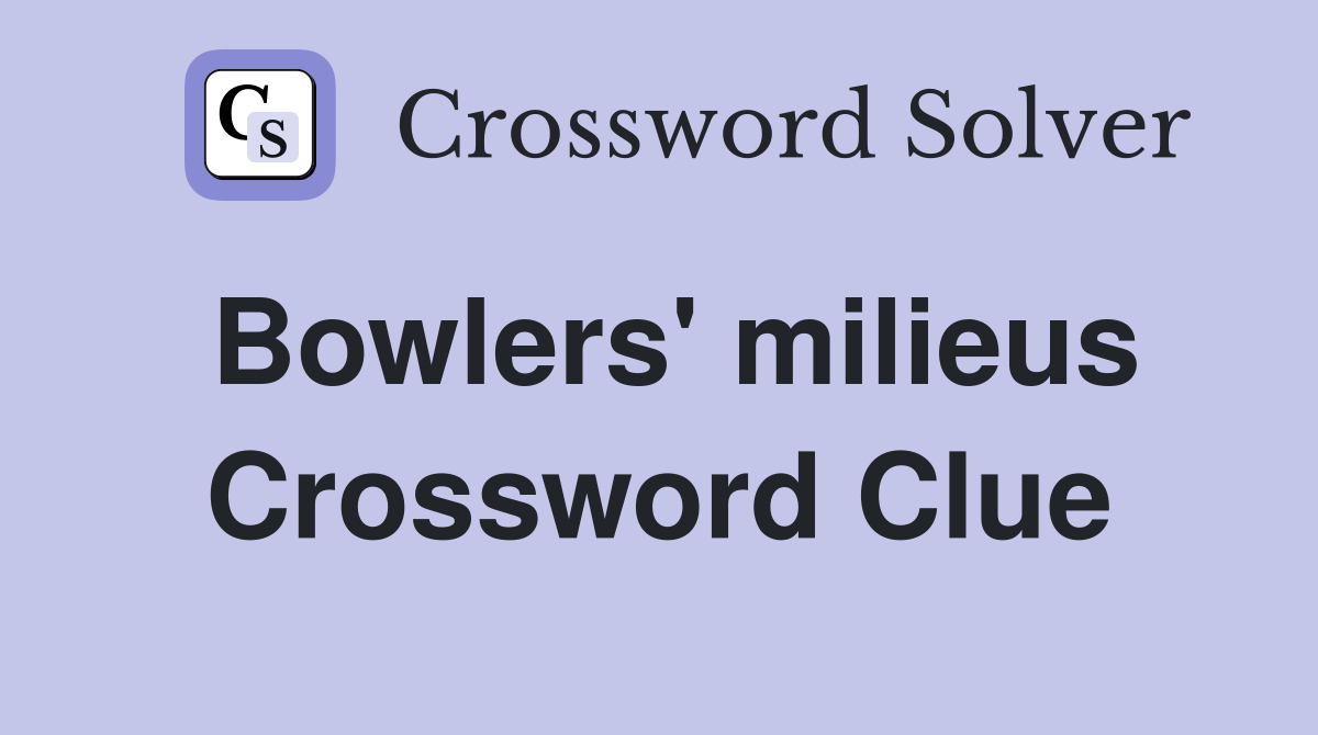 Bowlers' milieus Crossword Clue