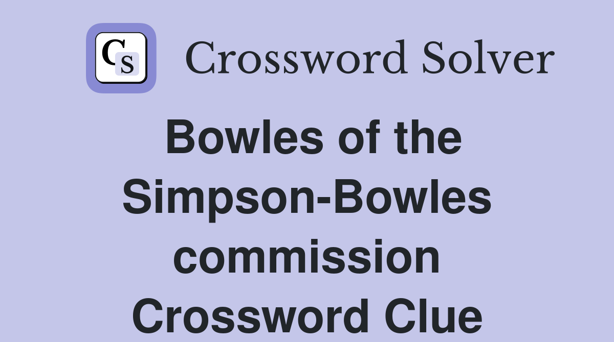 Bowles of the Simpson-Bowles commission Crossword Clue