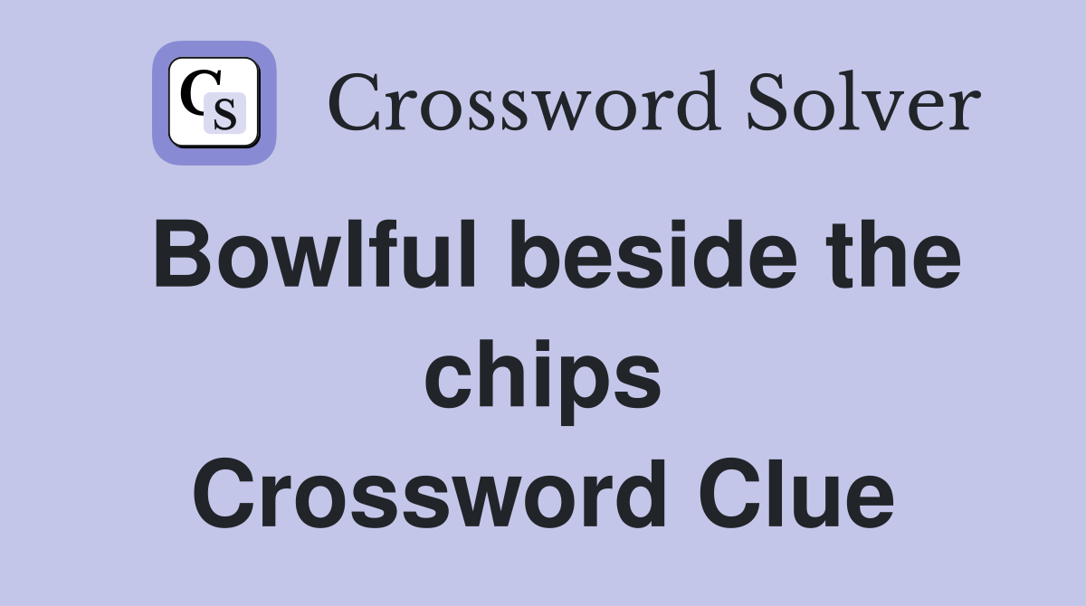 Bowlful beside the chips Crossword Clue