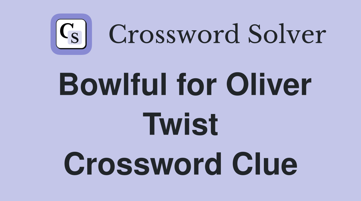 Bowlful for Oliver Twist Crossword Clue