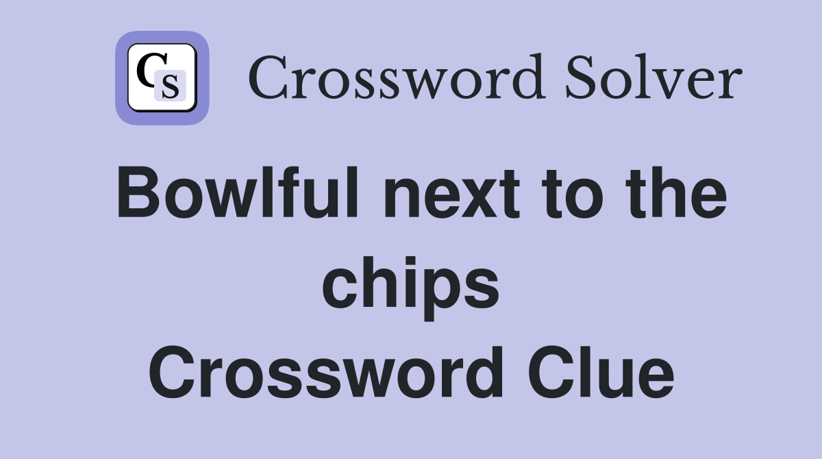 Bowlful next to the chips Crossword Clue