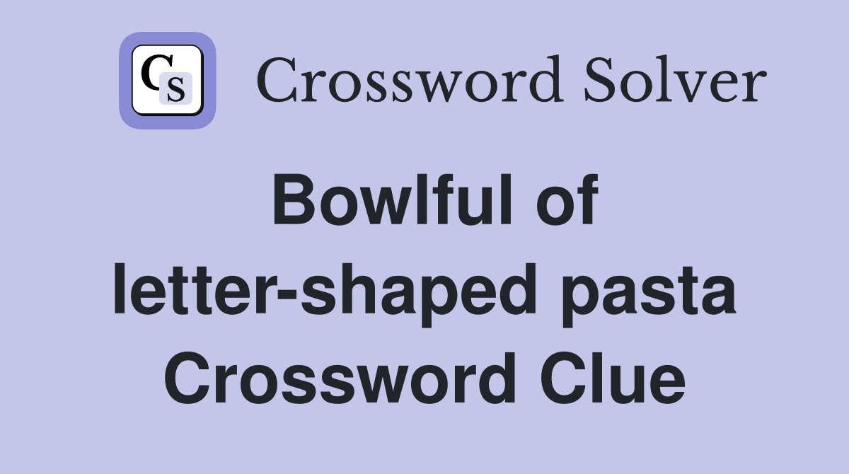 Bowlful of letter shaped pasta Crossword Clue Answers Crossword Solver