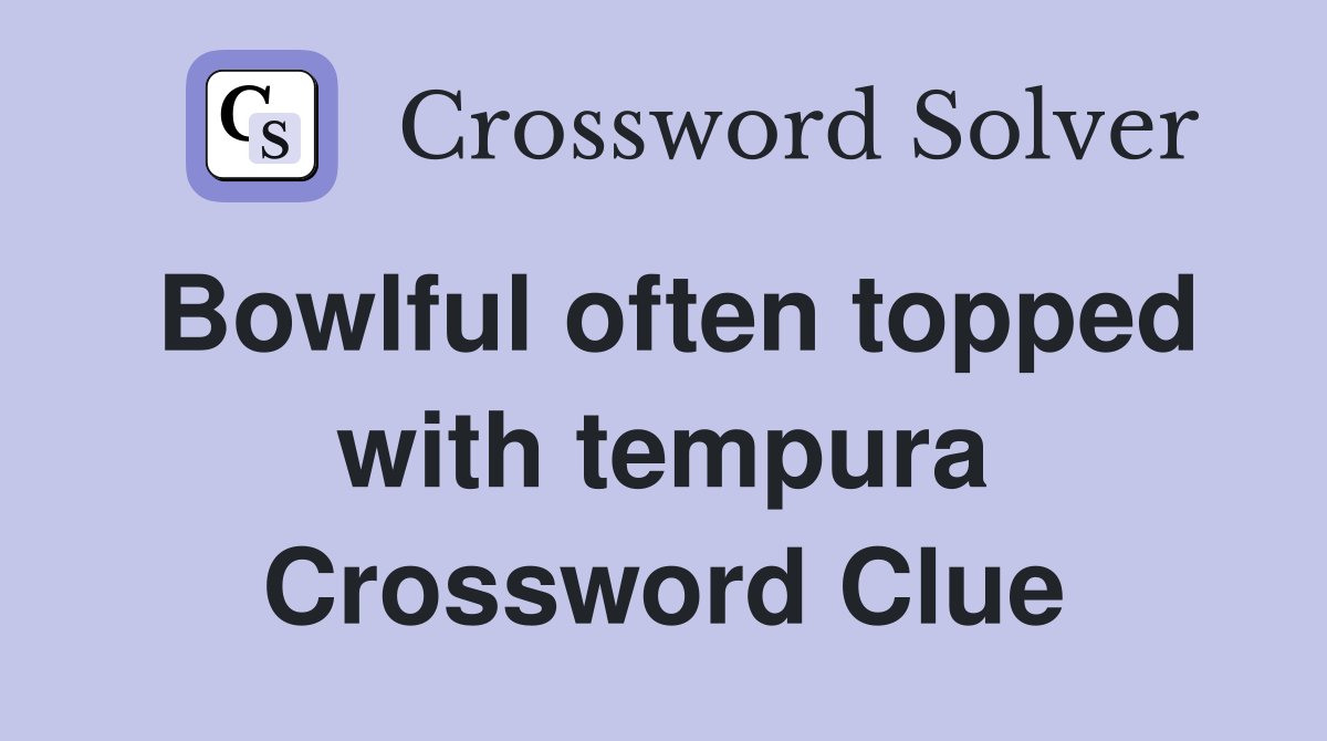 Bowlful often topped with tempura Crossword Clue