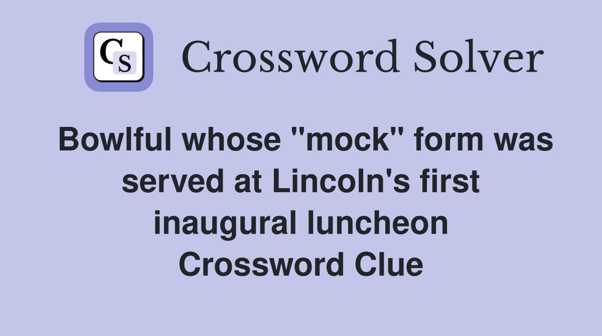 Bowlful whose "mock" form was served at Lincoln's first inaugural luncheon Crossword Clue
