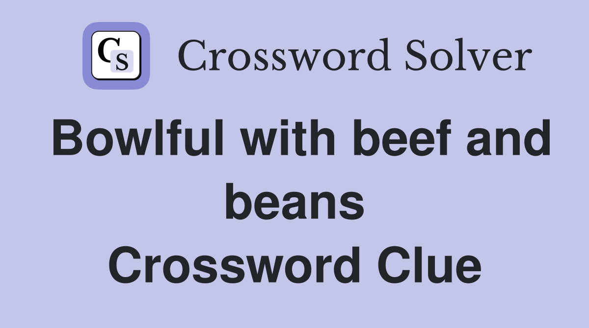 Bowlful with beef and beans Crossword Clue