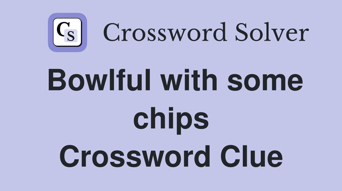 Bowlful with some chips Crossword Clue