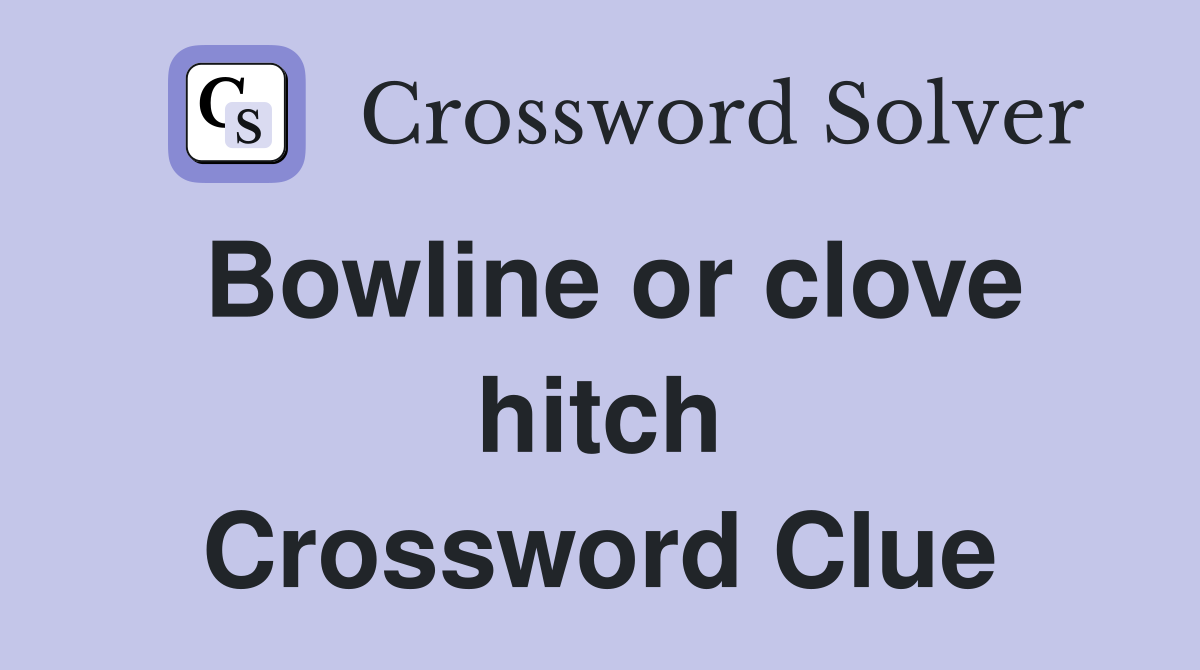 Bowline or clove hitch Crossword Clue