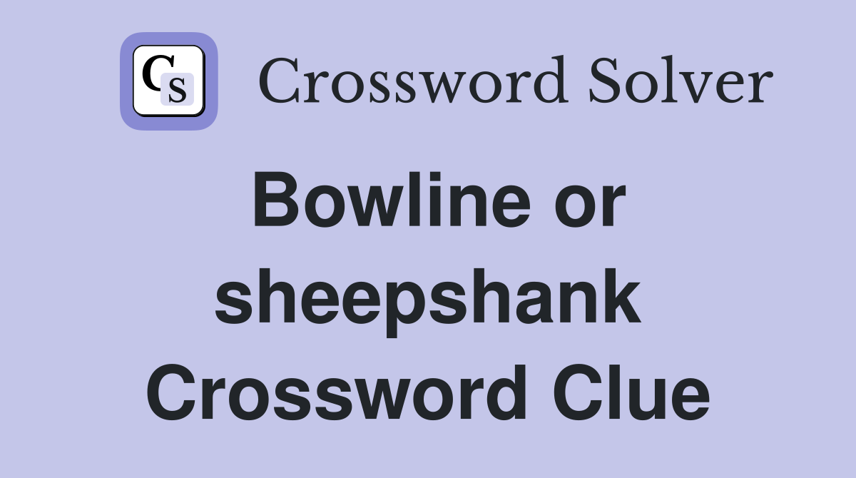 Bowline or sheepshank Crossword Clue