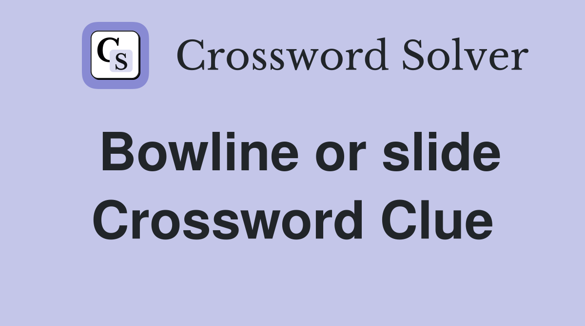 Bowline or slide Crossword Clue