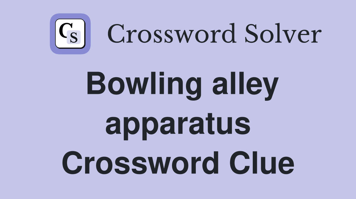 Bowling alley apparatus Crossword Clue