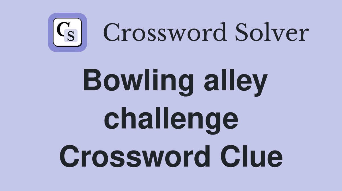 Bowling alley challenge Crossword Clue