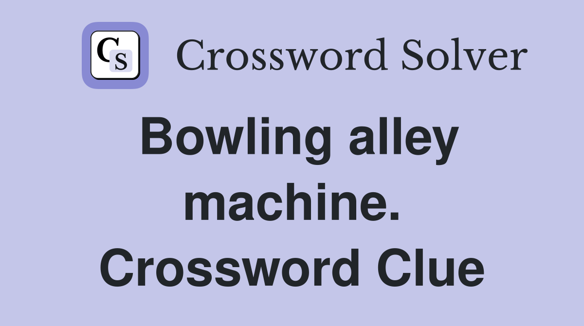 Bowling alley machine. Crossword Clue