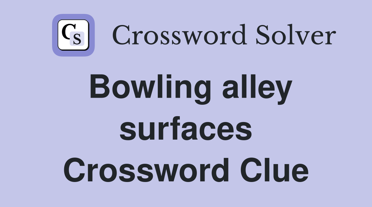 Bowling alley surfaces Crossword Clue