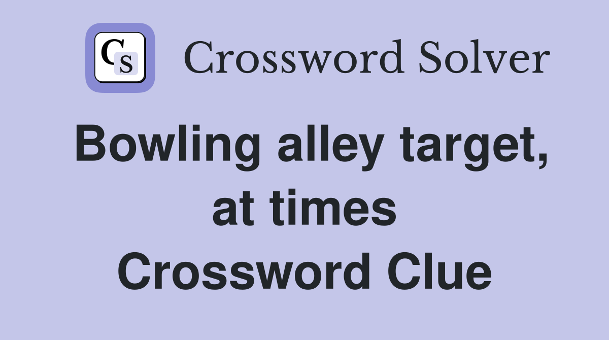 Bowling alley target, at times Crossword Clue