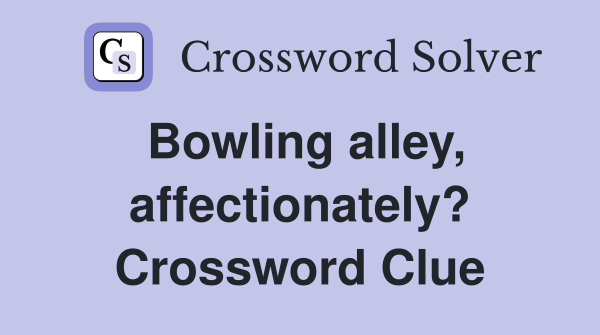 Bowling alley, affectionately? Crossword Clue