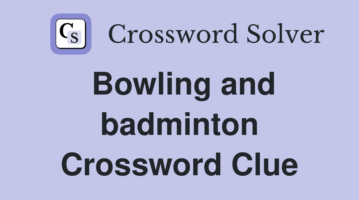 Bowling and badminton Crossword Clue