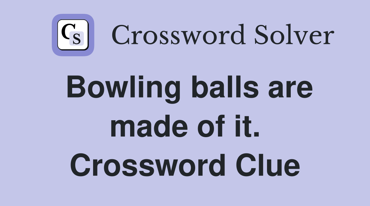 Bowling balls are made of it. Crossword Clue