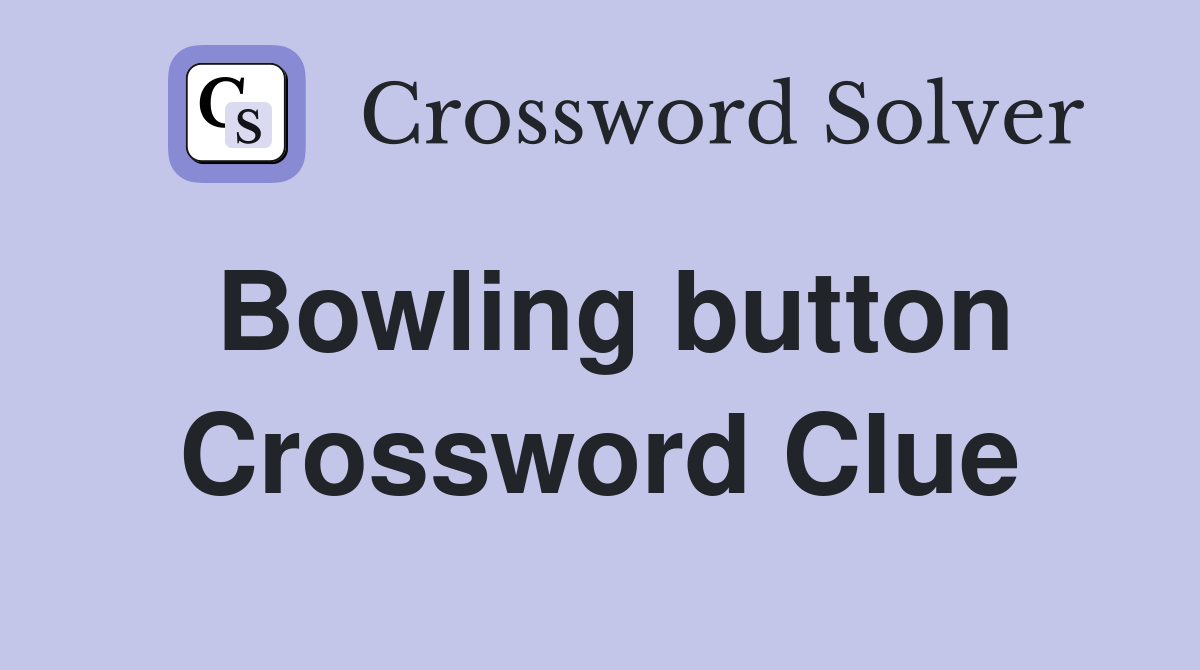 Bowling button Crossword Clue