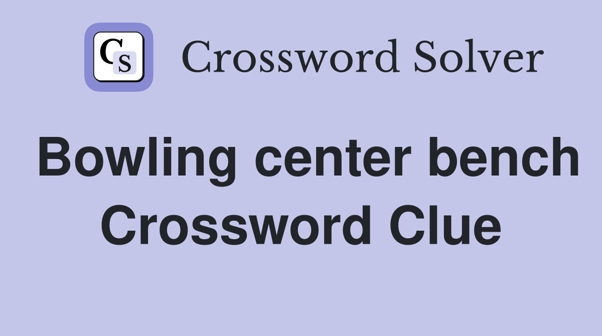Bowling center bench Crossword Clue