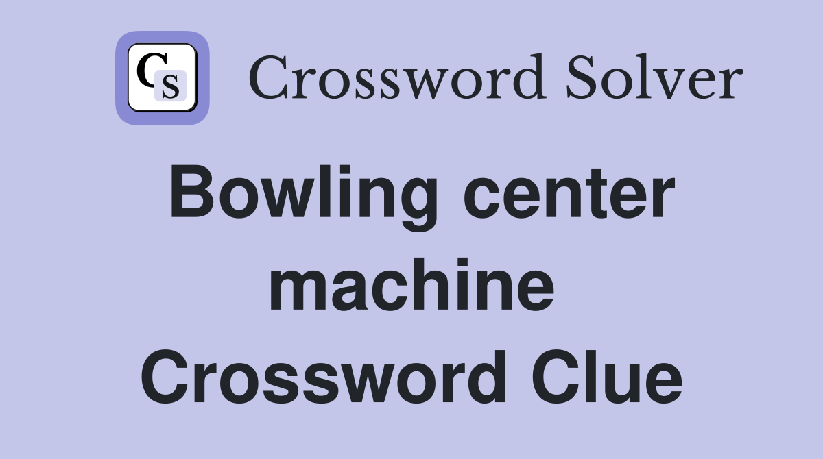 Bowling center machine Crossword Clue