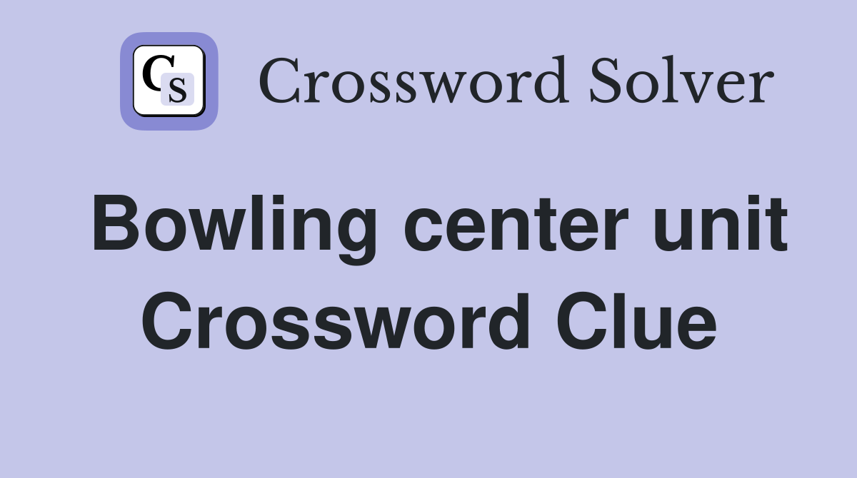 Bowling center unit Crossword Clue
