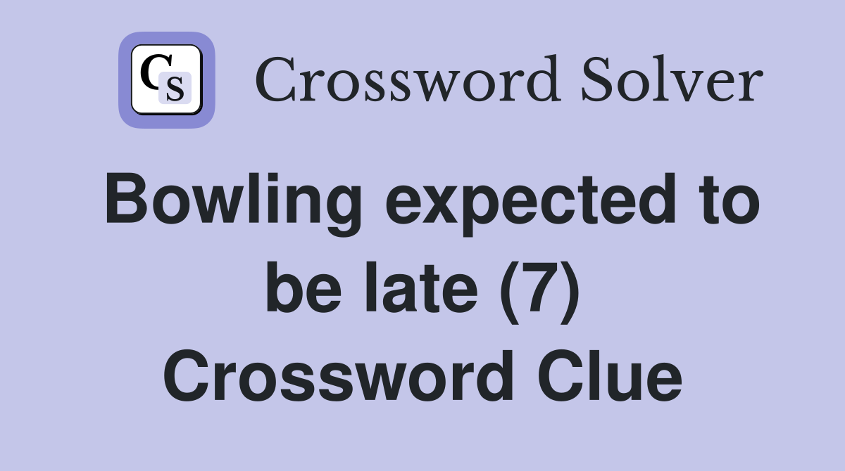 Bowling expected to be late (7) Crossword Clue