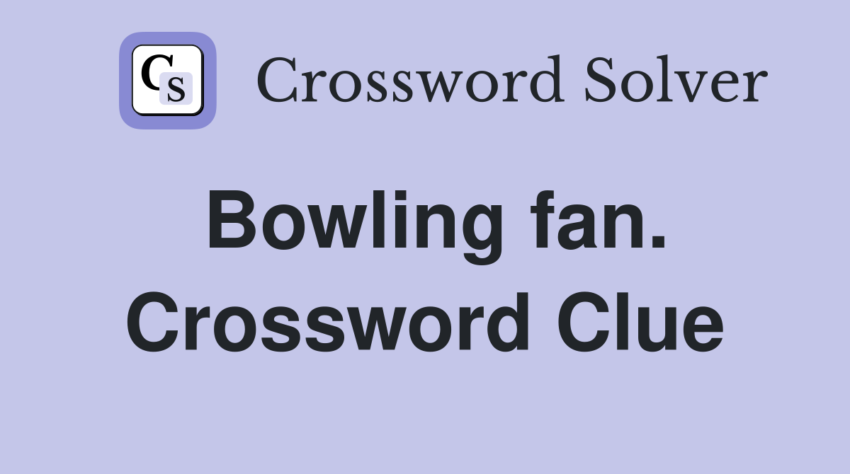 Bowling fan. Crossword Clue