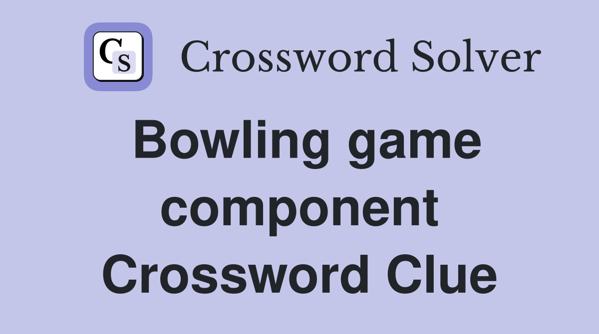 Bowling game component Crossword Clue