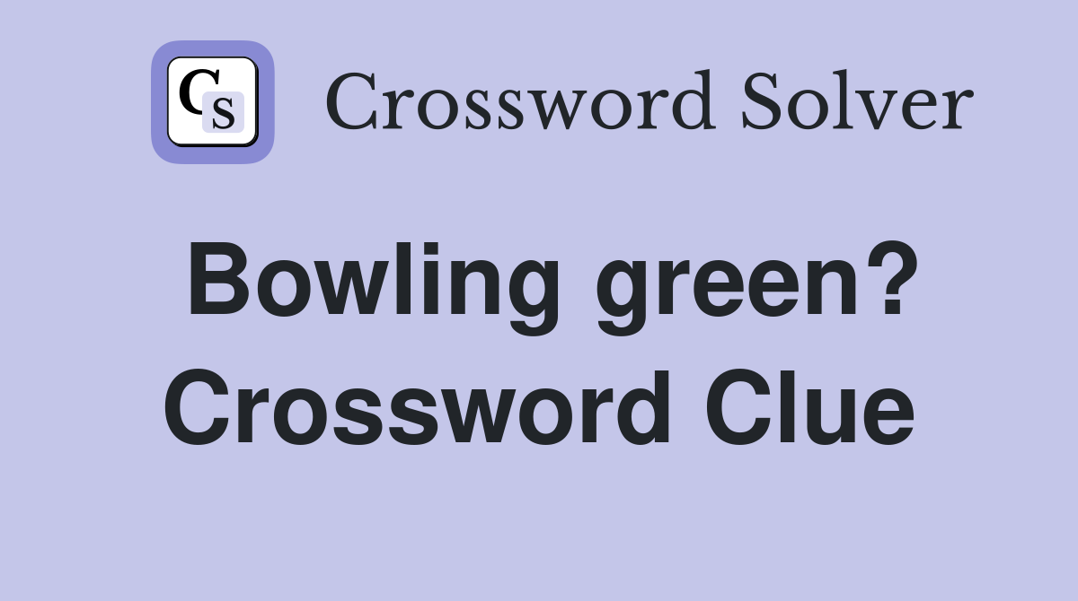 Bowling green? Crossword Clue