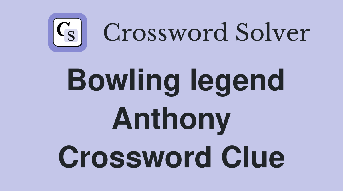 Bowling legend Anthony Crossword Clue