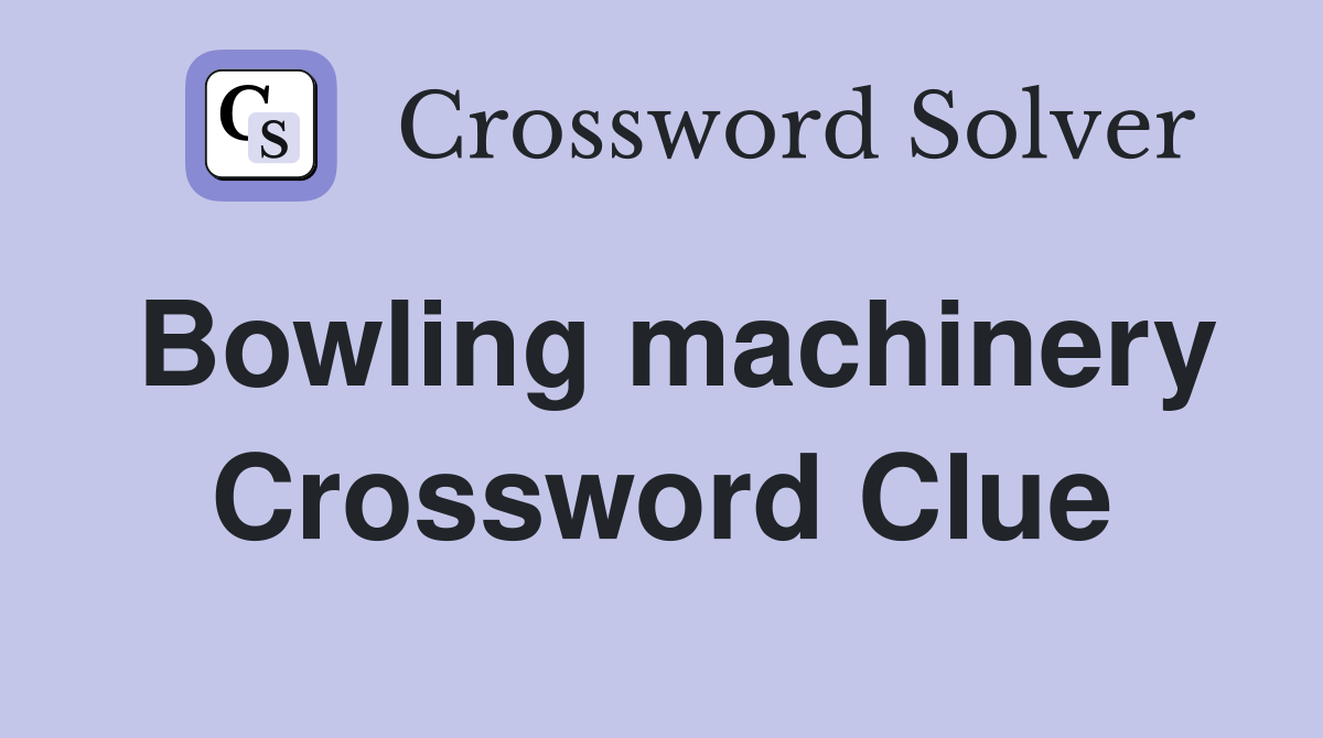 Bowling machinery Crossword Clue