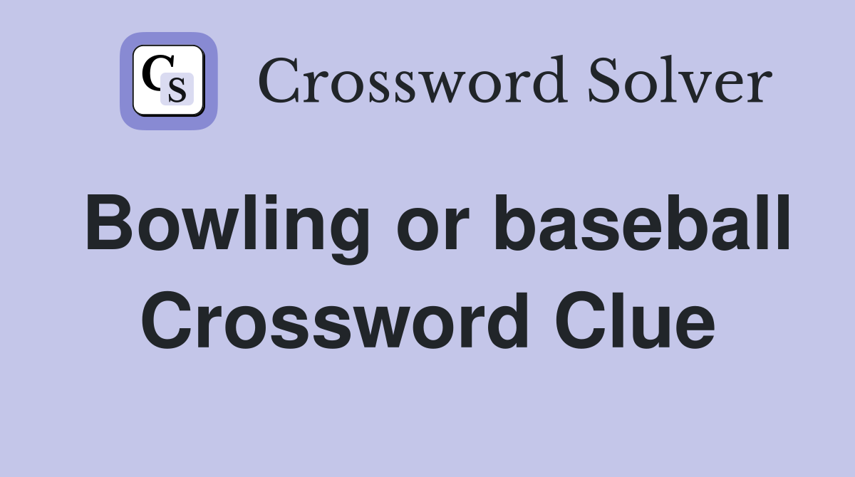 Bowling or baseball Crossword Clue