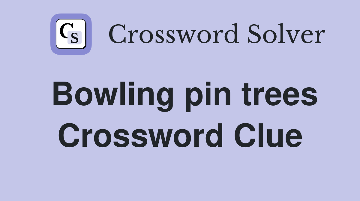 Bowling pin trees Crossword Clue