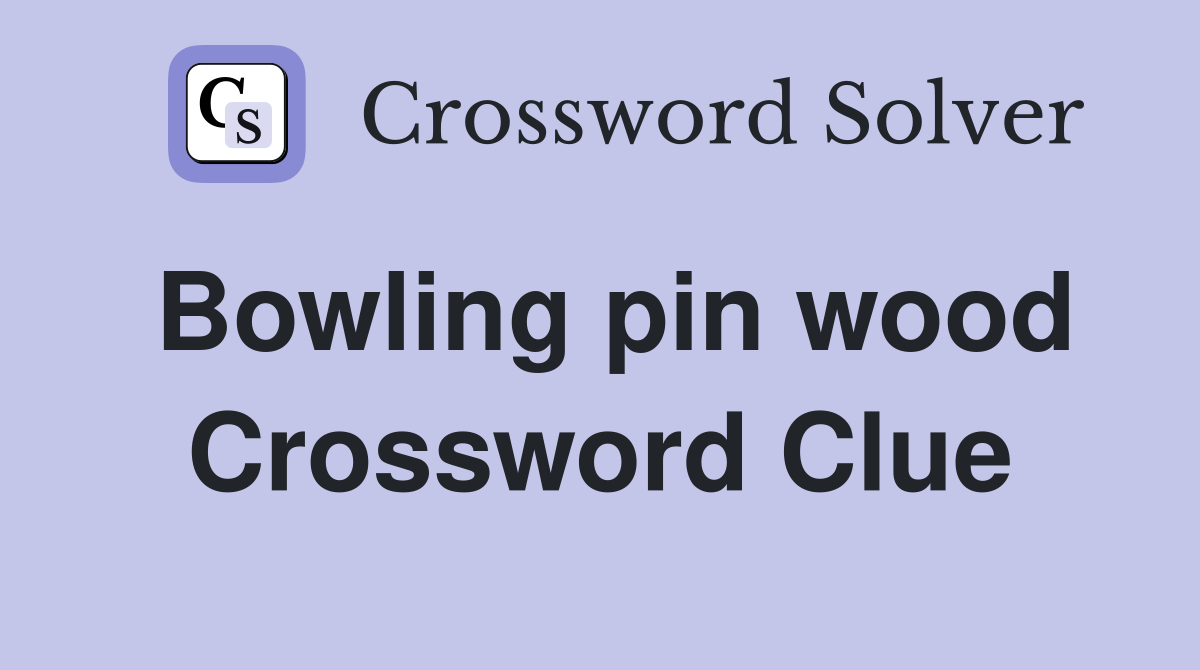 Bowling pin wood Crossword Clue