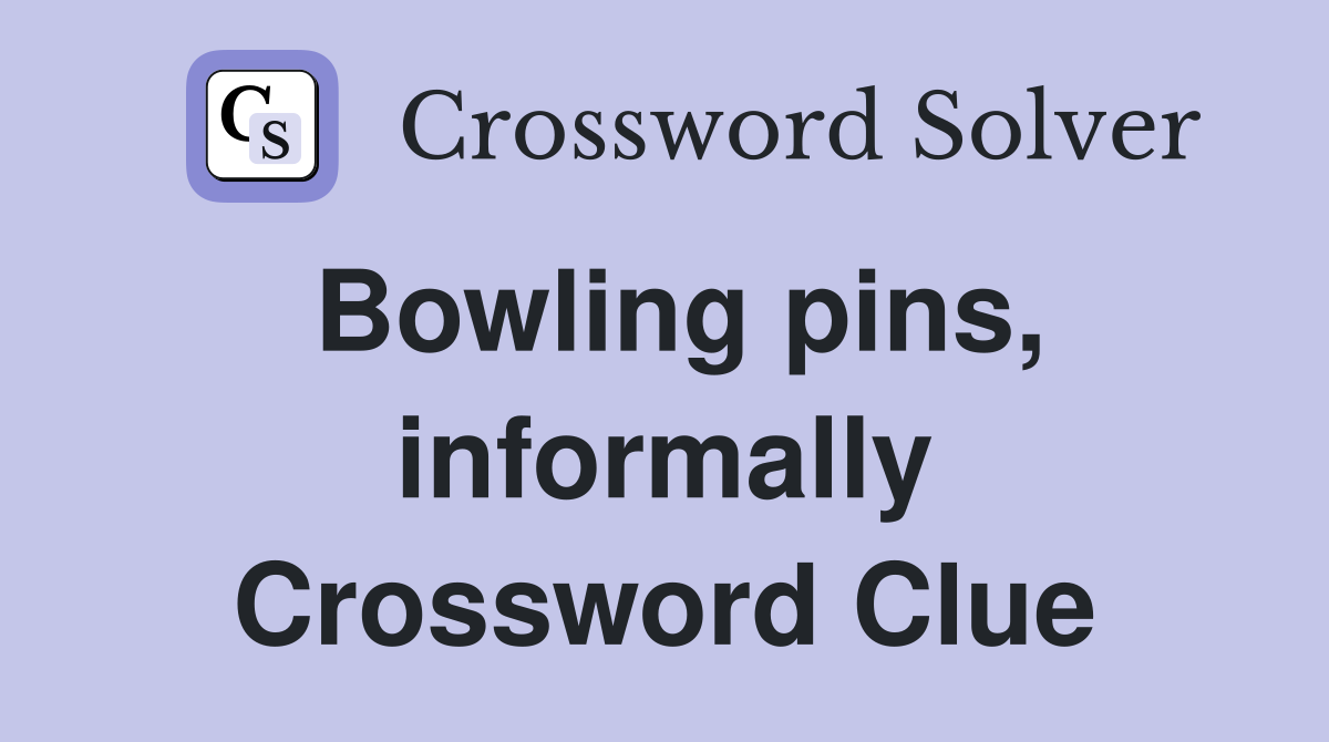 Bowling pins, informally Crossword Clue