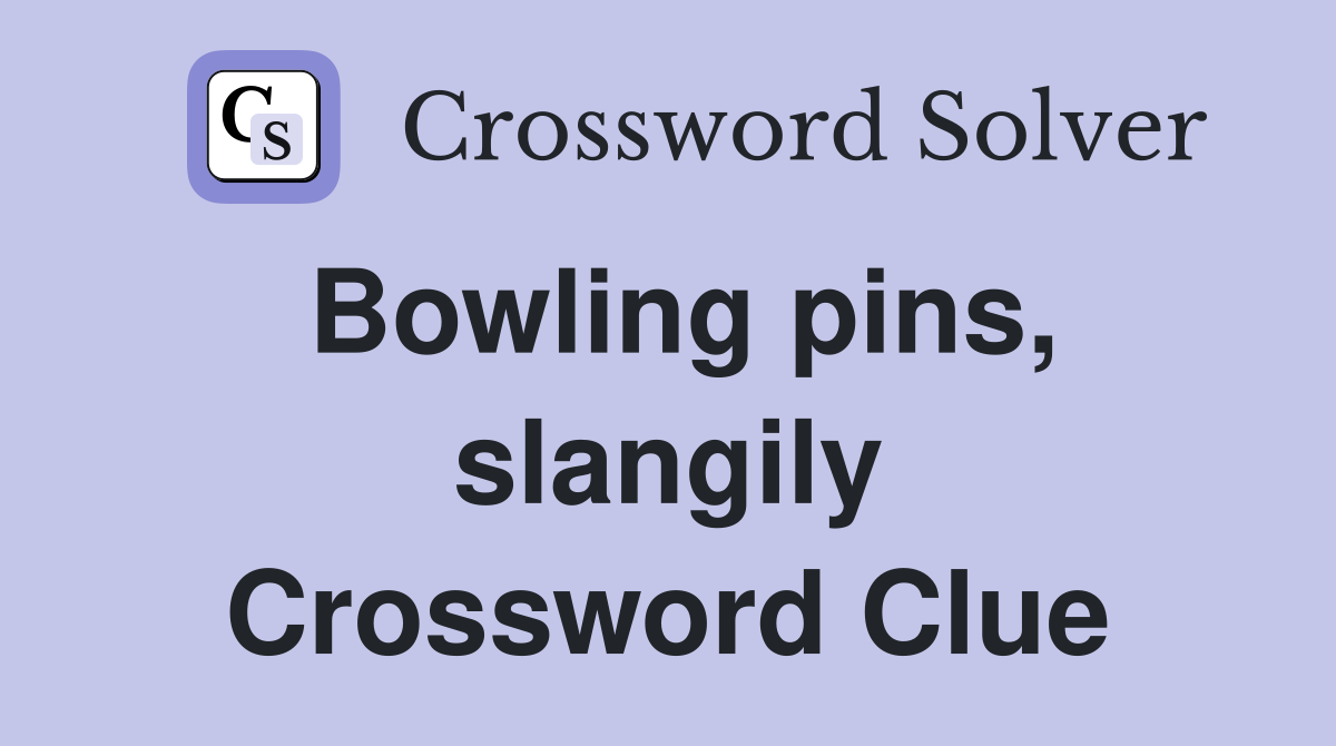Bowling pins, slangily Crossword Clue