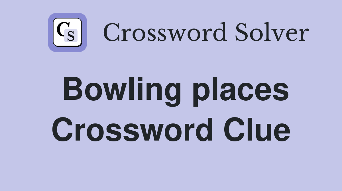 Bowling places Crossword Clue
