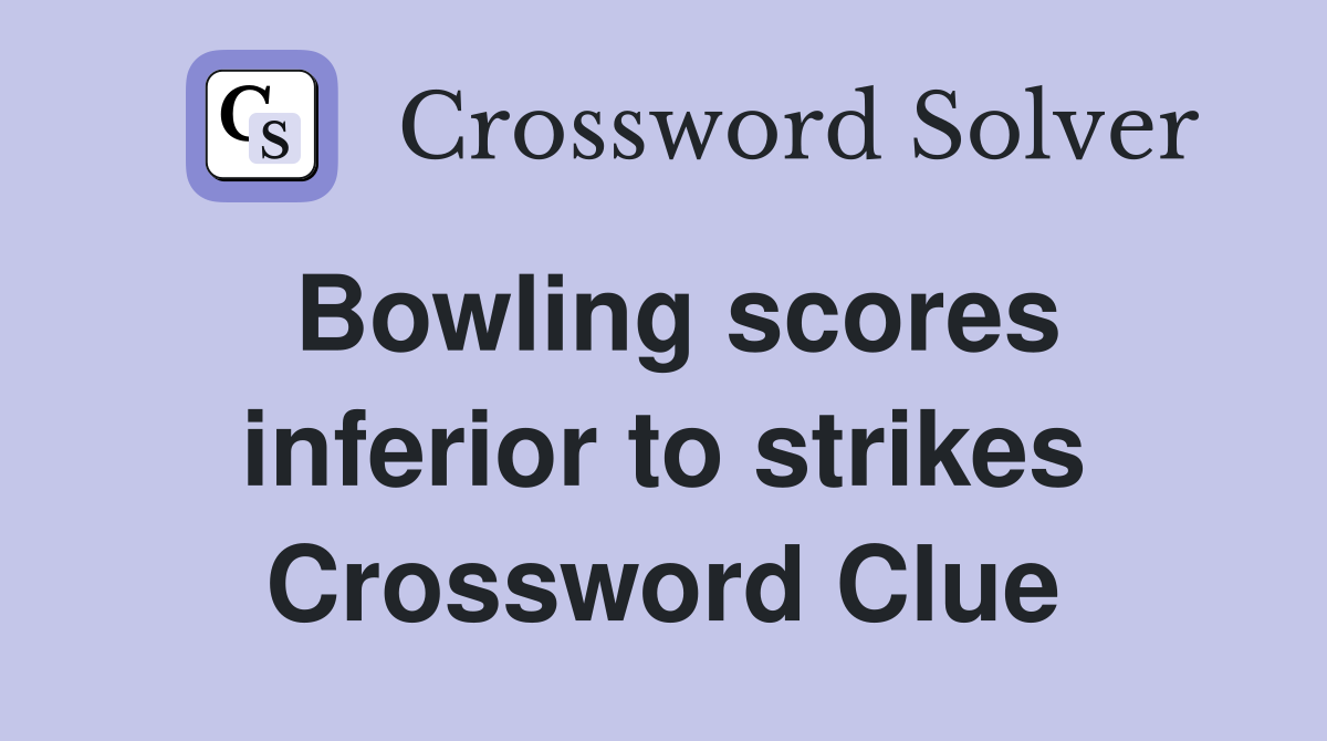 Bowling scores inferior to strikes Crossword Clue