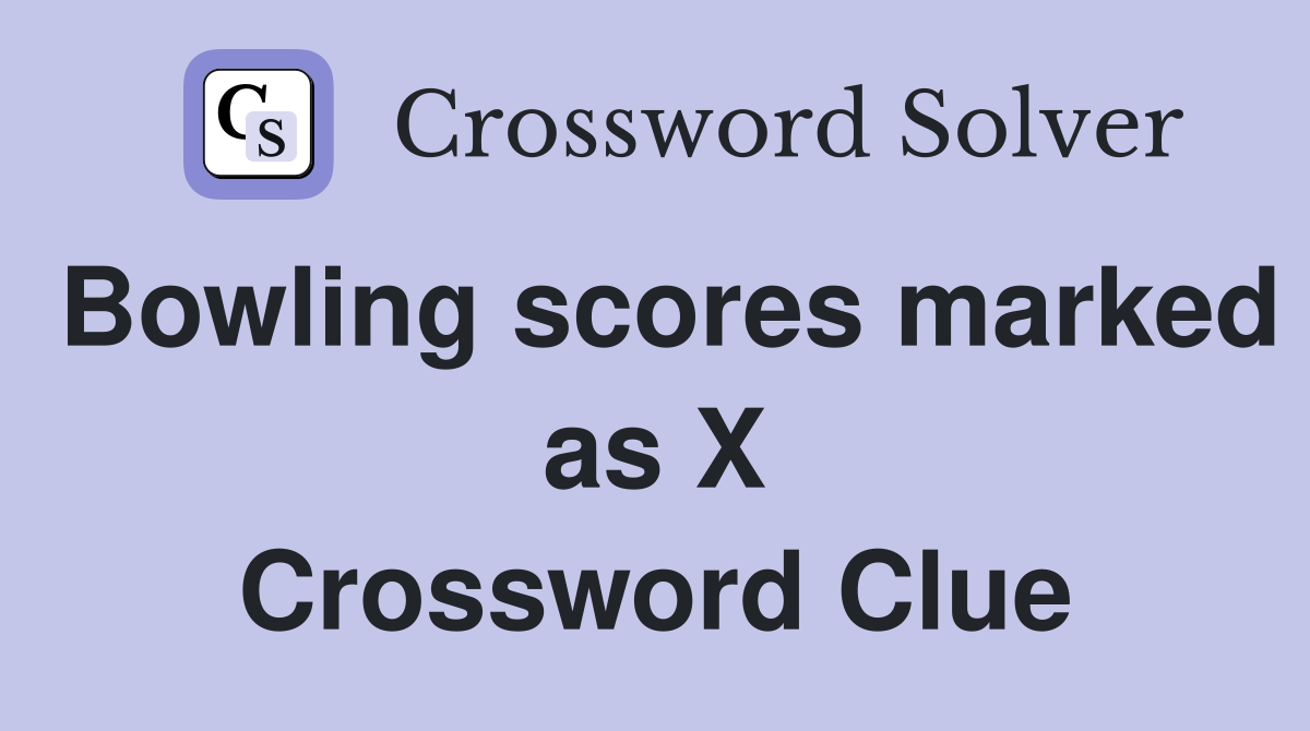 Bowling scores marked as X Crossword Clue