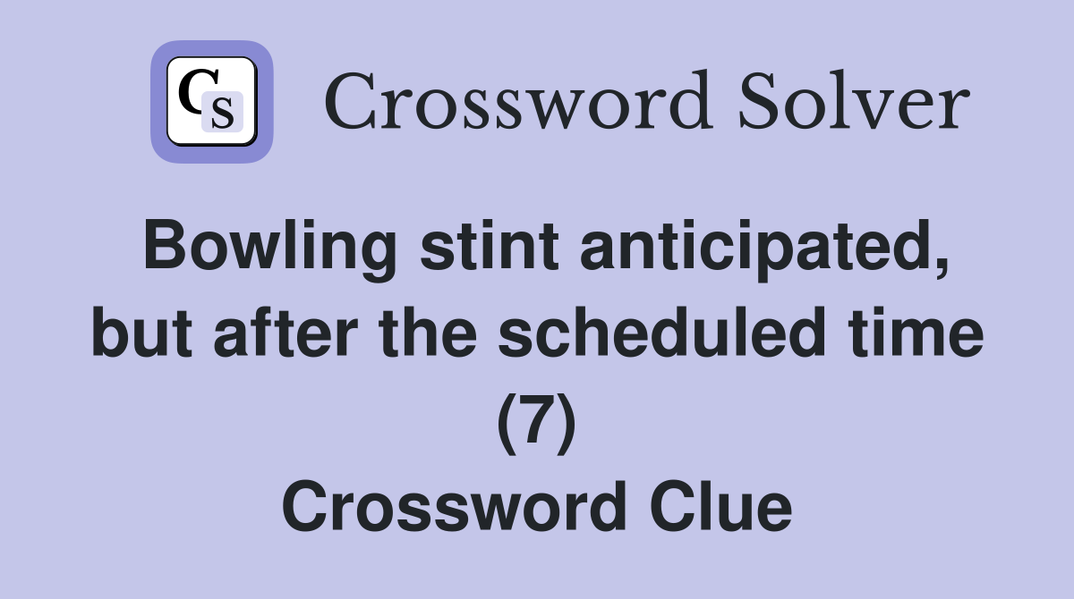 Bowling stint anticipated, but after the scheduled time (7) Crossword Clue