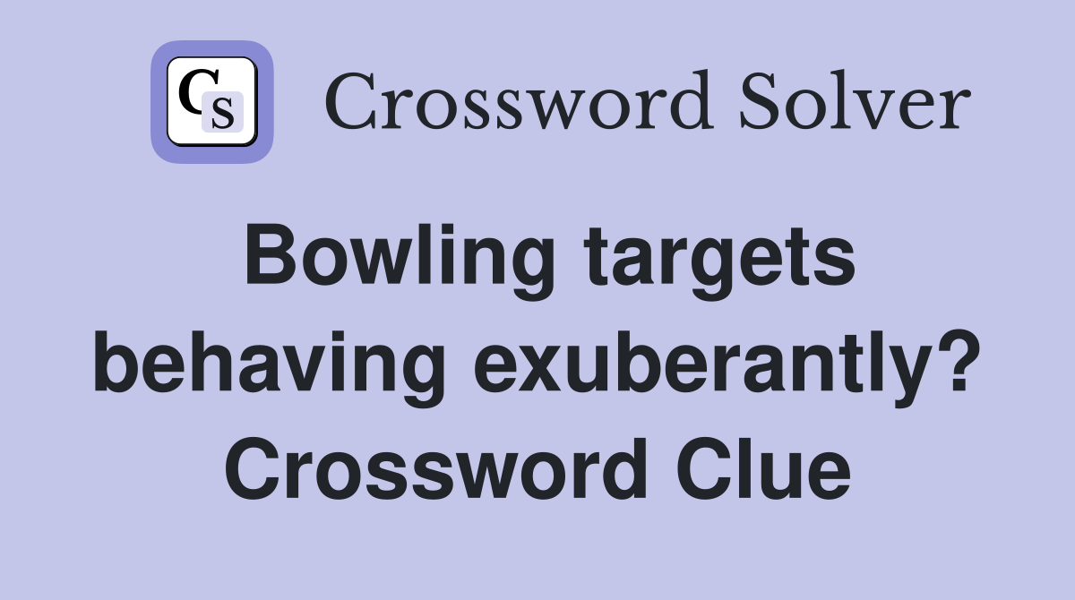 Bowling targets behaving exuberantly? Crossword Clue