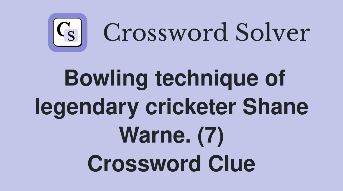 Bowling technique of legendary cricketer Shane Warne. (7) Crossword Clue