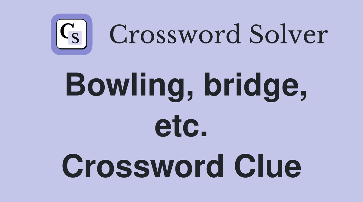 Bowling, bridge, etc. Crossword Clue
