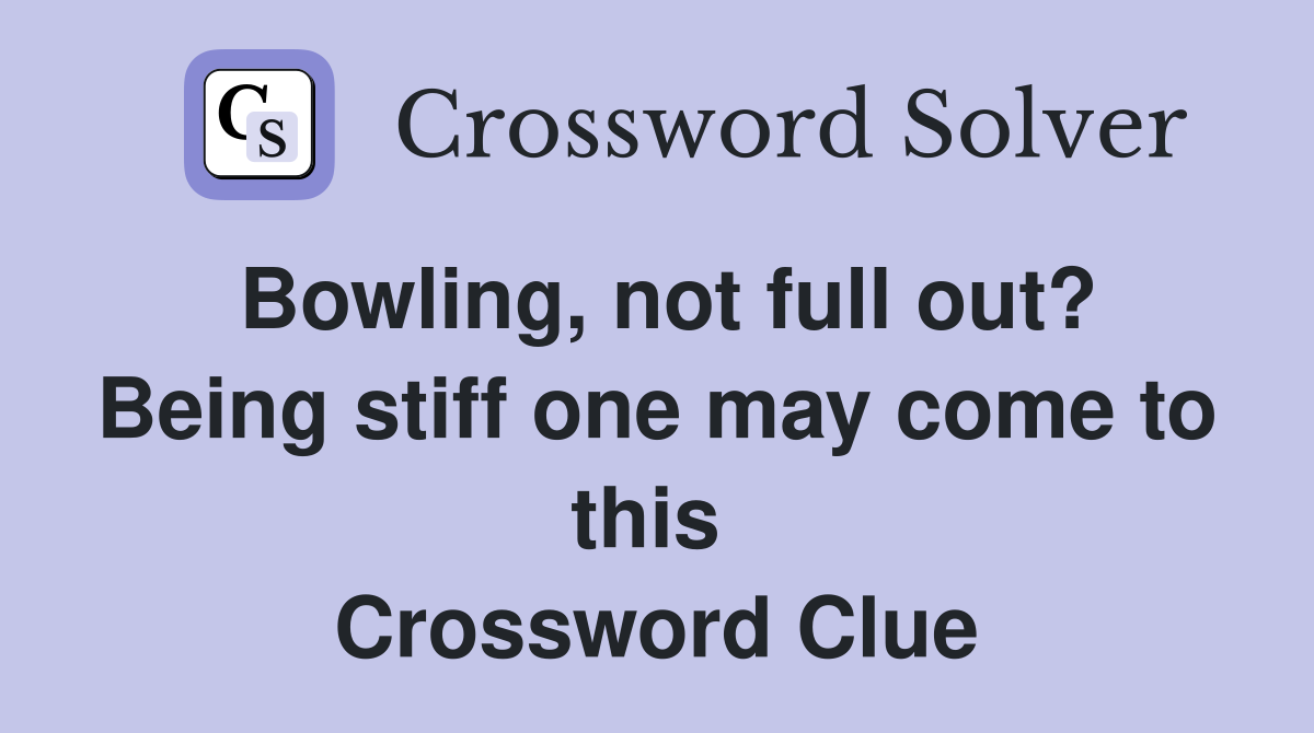 Bowling, not full out? Being stiff one may come to this  Crossword Clue