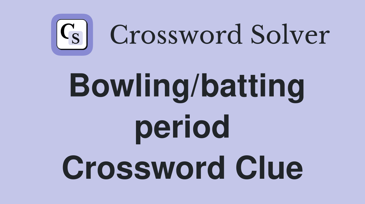 Bowling/batting period Crossword Clue