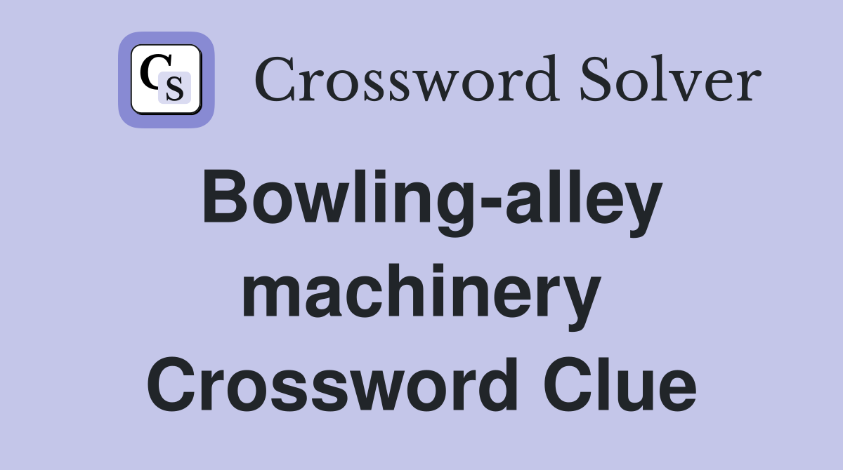 Bowling-alley machinery Crossword Clue